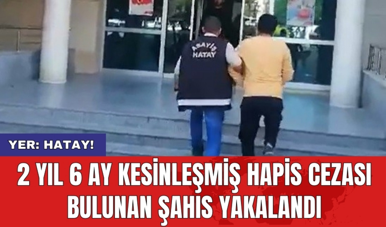 2 yıl 6 ay kesinleşmiş hapis cezası bulunan şahıs yakalandı