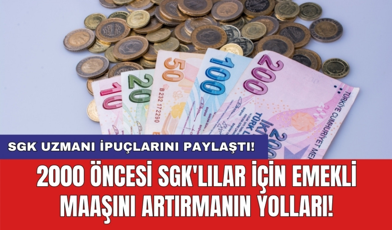 2000 öncesi SGK'lılar için emekli maaşını artırmanın yolları! SGK Uzmanı ipuçlarını paylaştı!