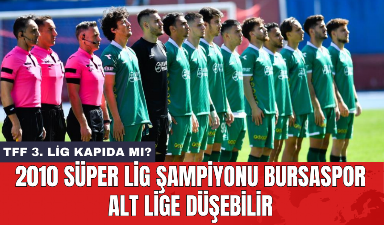 2010 Süper Lig şampiyonu Bursaspor alt lige düşebilir