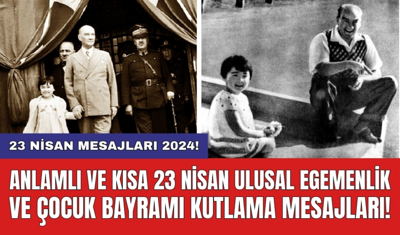 23 Nisan mesajları 2024! Anlamlı ve kısa 23 Nisan Ulusal Egemenlik ve Çocuk Bayramı kutlama mesajları!