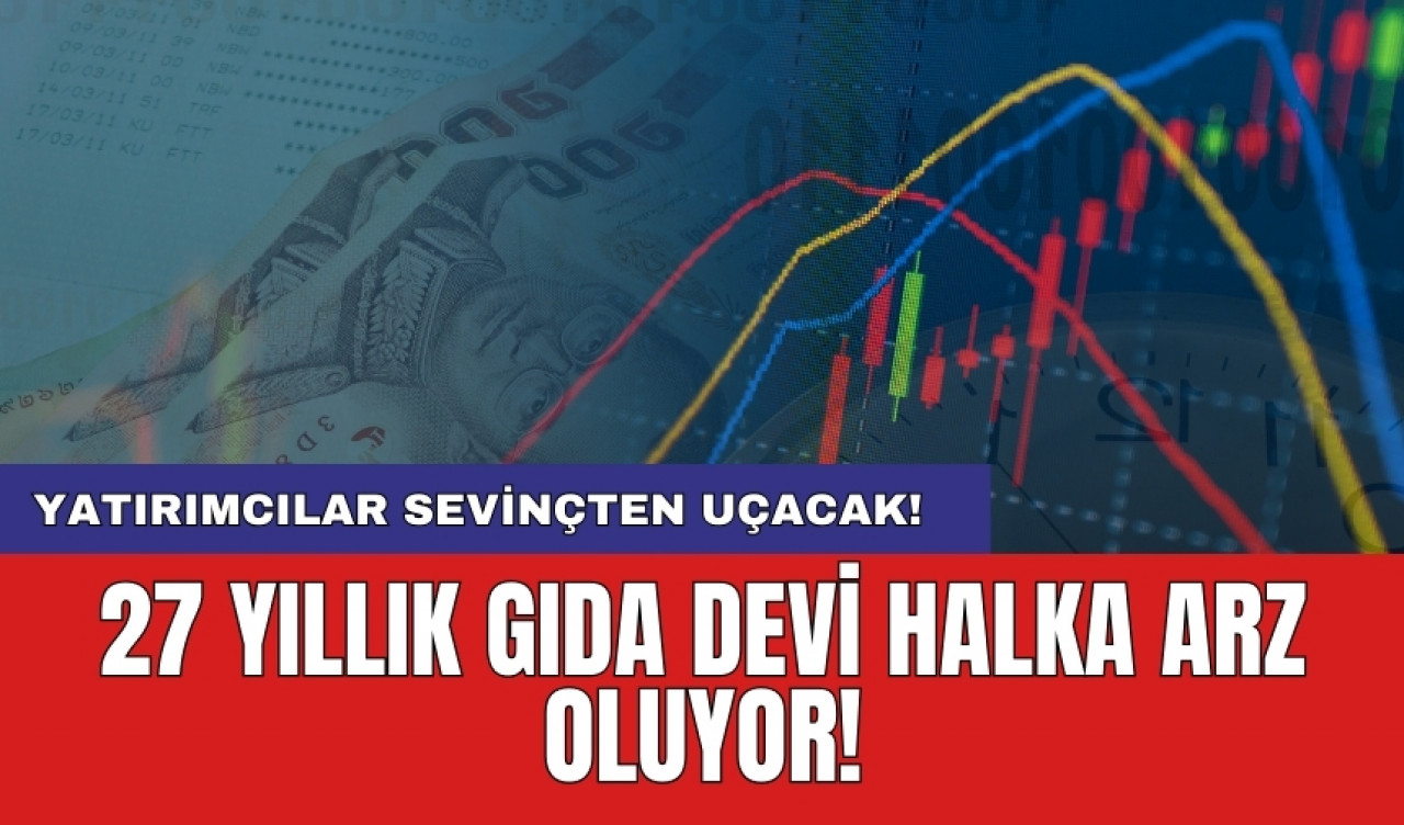 27 yıllık gıda devi halka arz oluyor! Yatırımcılar sevinçten uçacak