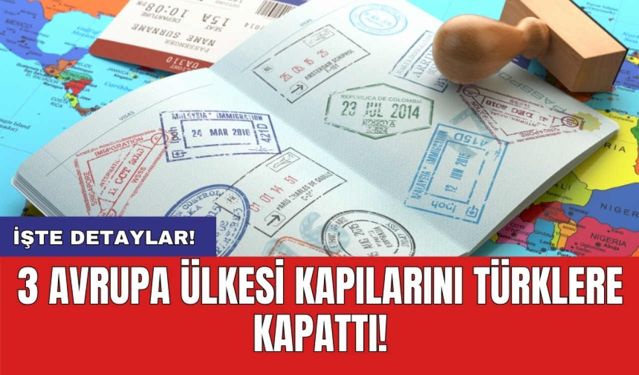 3 Avrupa ülkesi kapılarını Türklere kapattı!