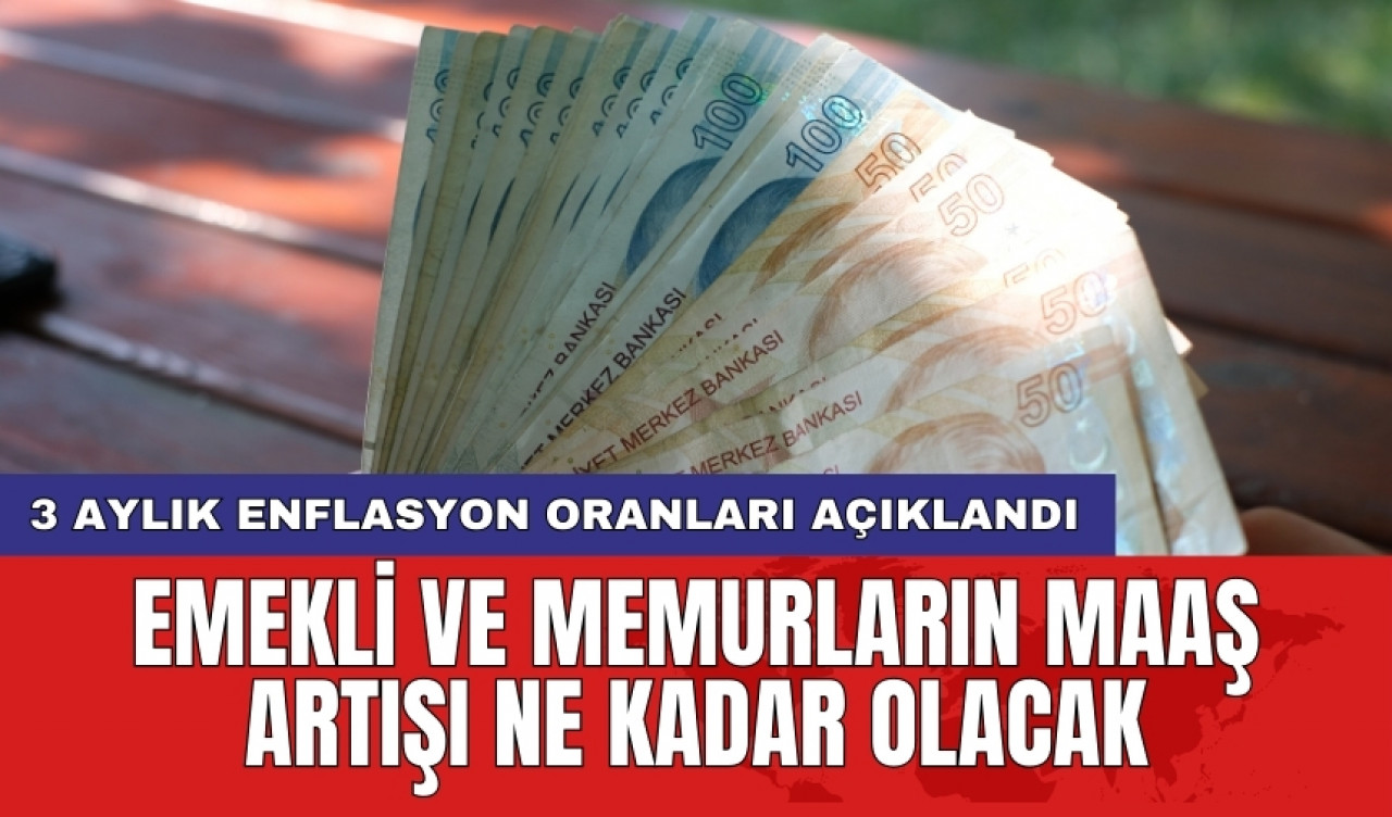 3 aylık enflasyon oranları açıklandı: Emekli ve memurların maaş artışı ne kadar olacak