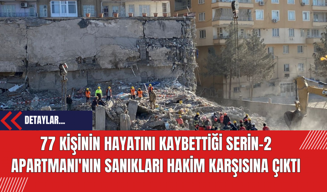 77 Kişinin Hayatını Kaybettiği Serin-2 Apartmanı'nın sanıkları hakim karşısına çıktı