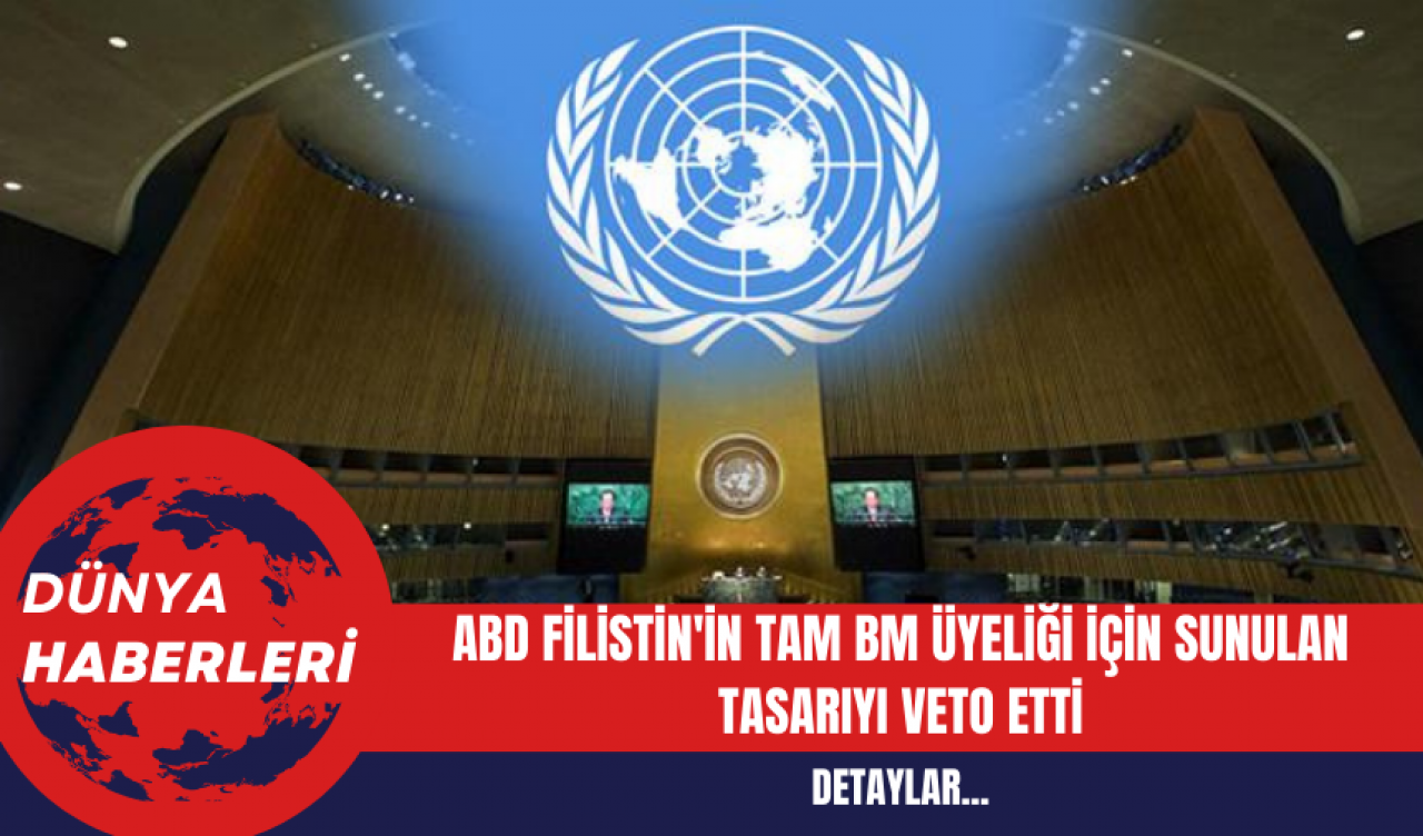 ABD Filistin'in Tam BM Üyeliği İçin Sunulan Tasarıyı Veto Etti