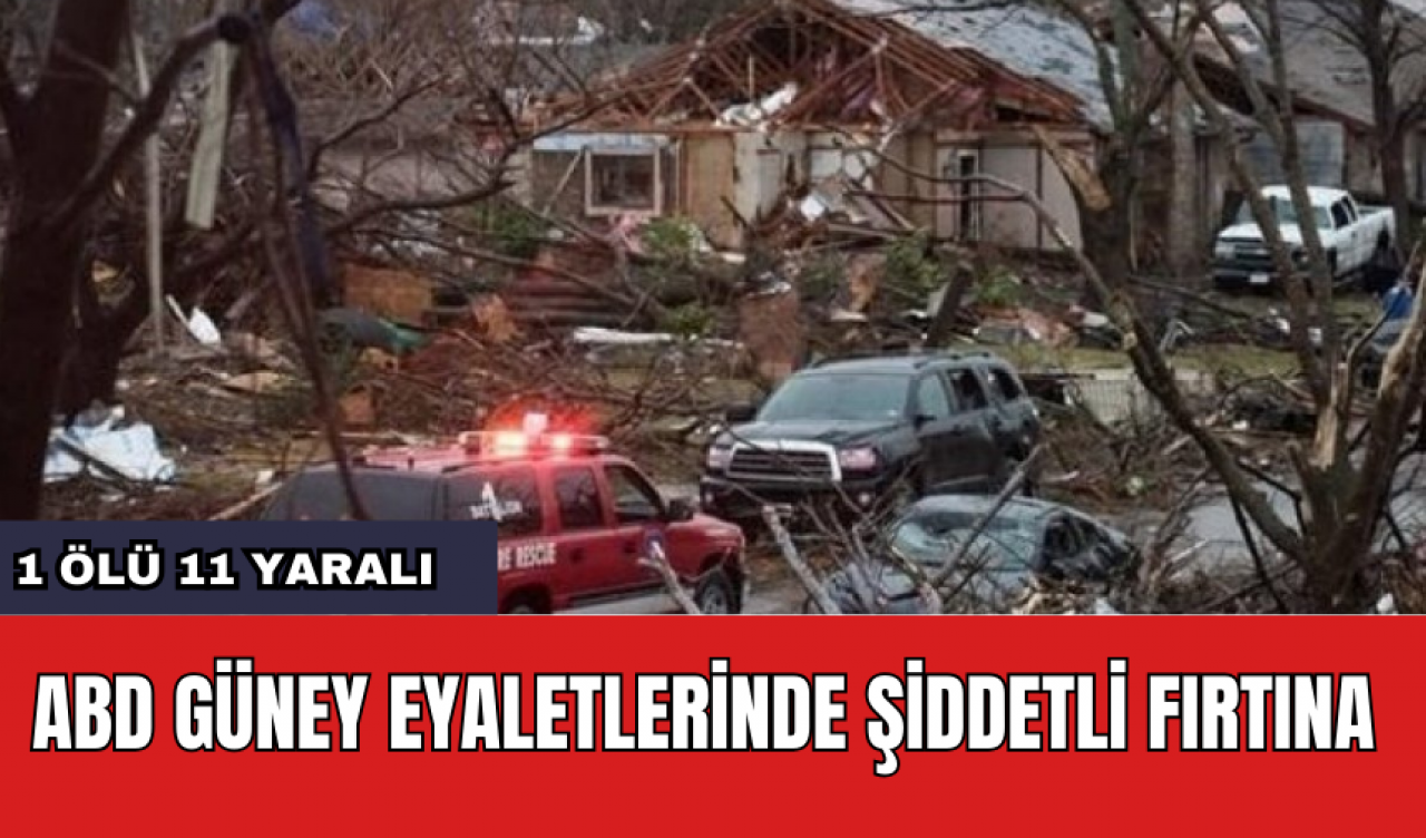 ABD güney eyaletlerinde şiddetli fırtına: 1 *lü 11 Yaralı