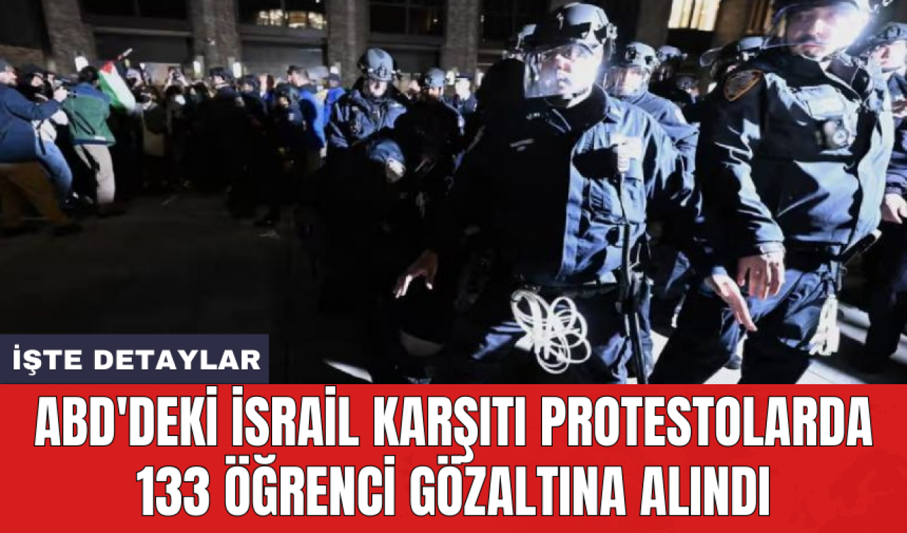 ABD'deki İsrail karşıtı protestolarda 133 öğrenci gözaltına alındı