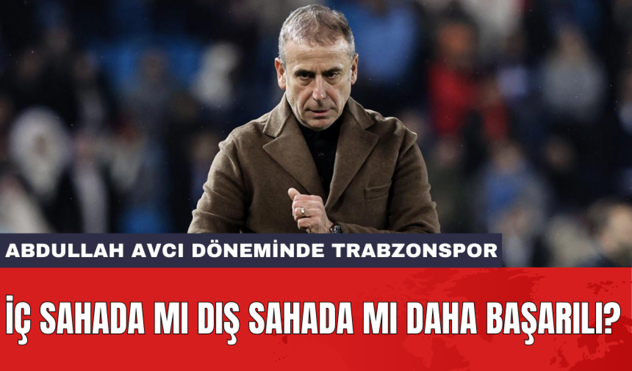 Abdullah Avcı döneminde Trabzonspor: İç sahada mı dış sahada mı daha başarılı?