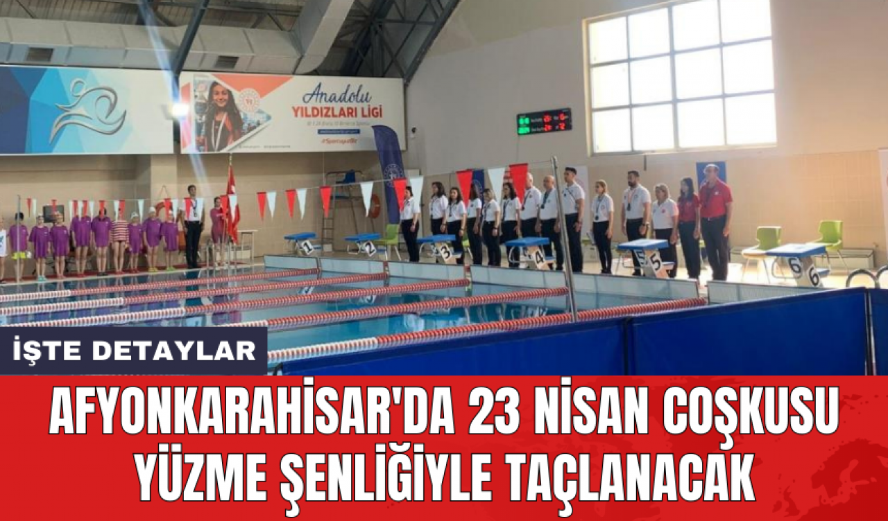 Afyonkarahisar'da 23 Nisan coşkusu yüzme şenliğiyle taçlanacak