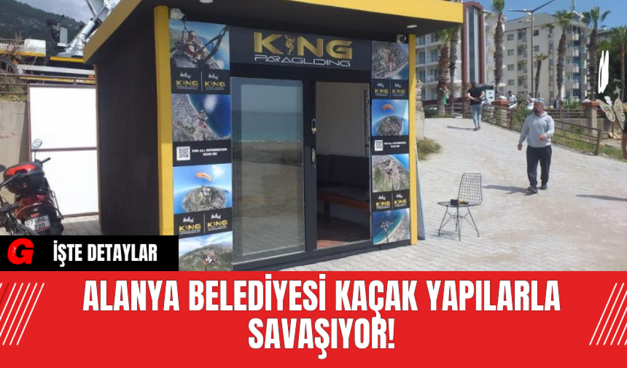 Alanya Belediyesi Kaçak Yapılarla Savaşıyor!