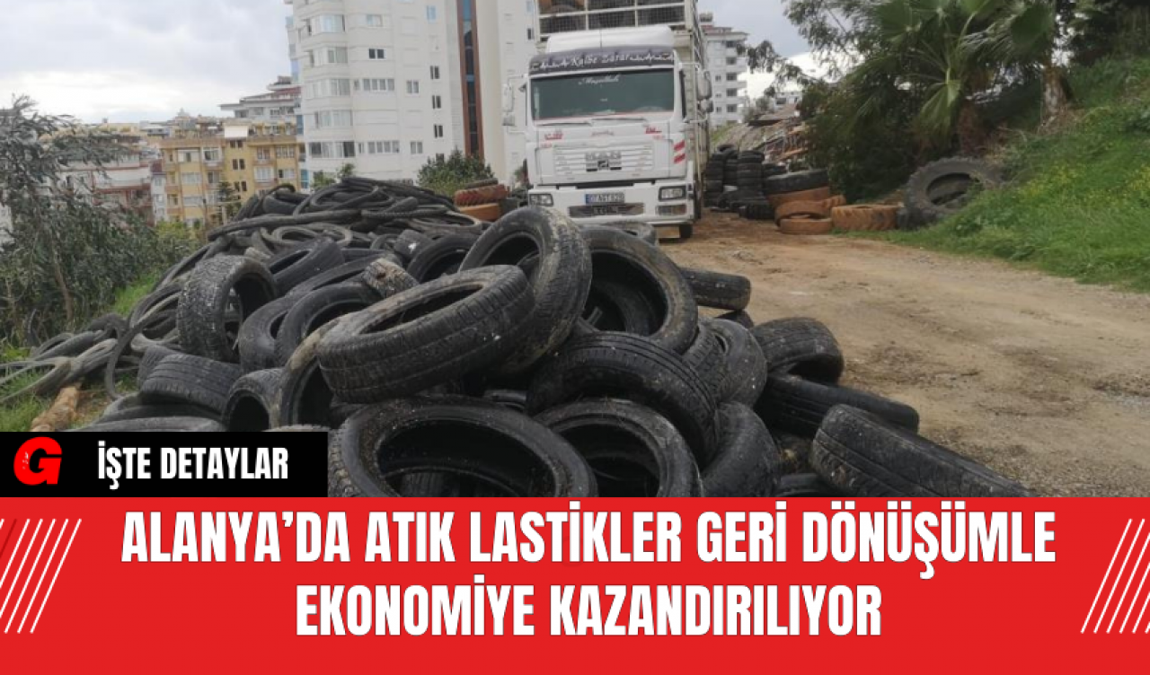 Alanya’da Atık Lastikler Geri Dönüşümle Ekonomiye Kazandırılıyor