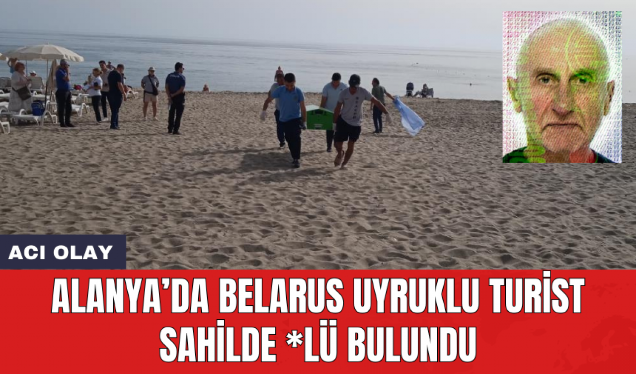 Alanya’da Belarus uyruklu turist sahilde *lü bulundu