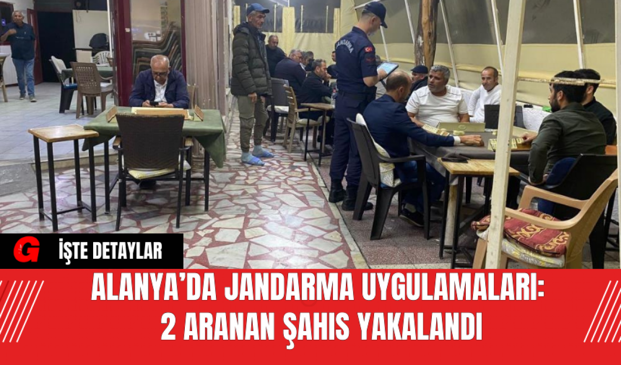 Alanya’da Jandarma Uygulamaları: 2 Aranan Şahıs Yakalandı