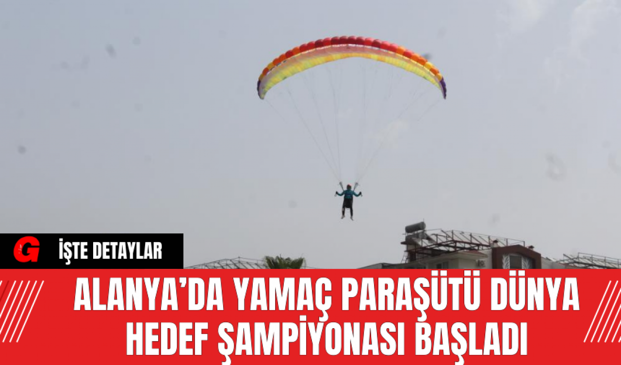 Alanya’da Yamaç Paraşütü Dünya Hedef Şampiyonası Başladı