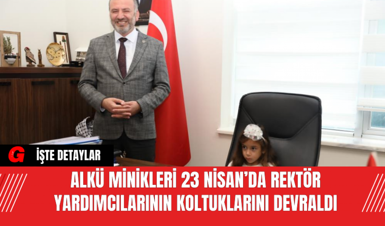 ALKÜ Minikleri 23 Nisan’da Rektör Yardımcılarının Koltuklarını Devraldı