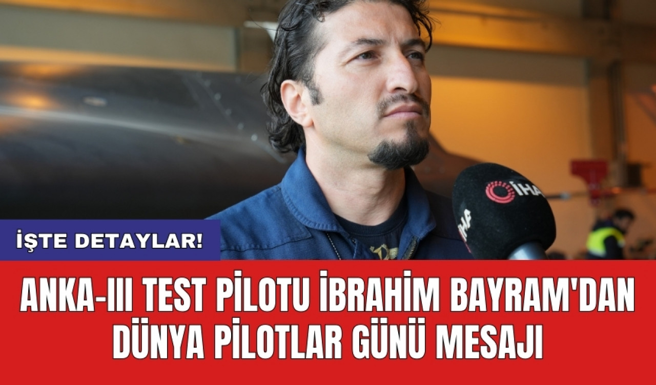 ANKA-III Test Pilotu Bayram'dan Dünya Pilotlar Günü Mesajı