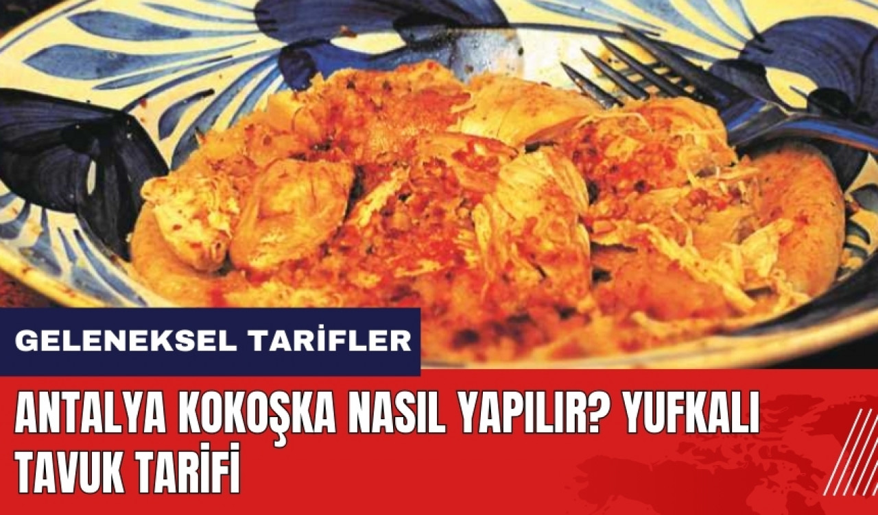 Antalya Kokoşka nasıl yapılır? Yufkalı Tavuk tarifi