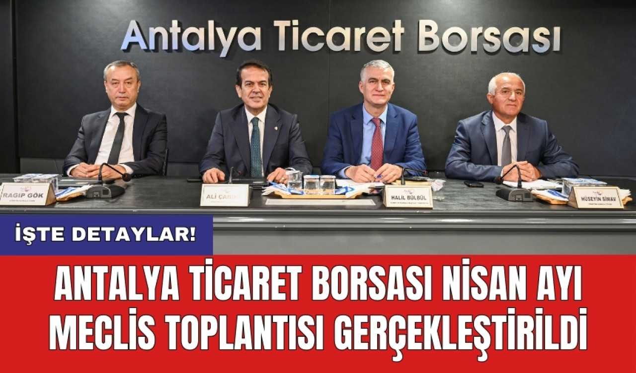 Antalya Ticaret Borsası Nisan ayı meclis toplantısı gerçekleştirildi