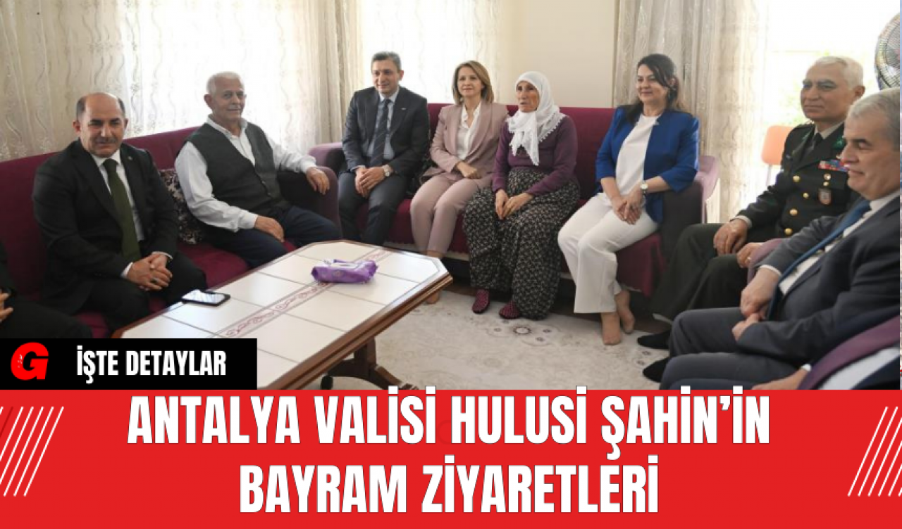 Antalya Valisi Hulusi Şahin’in Bayram Ziyaretleri