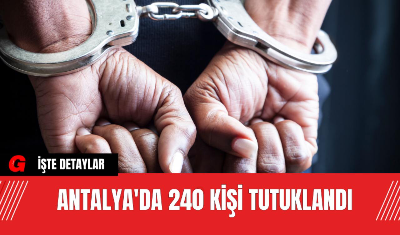 Antalya'da 240 Kişi Tutuklandı