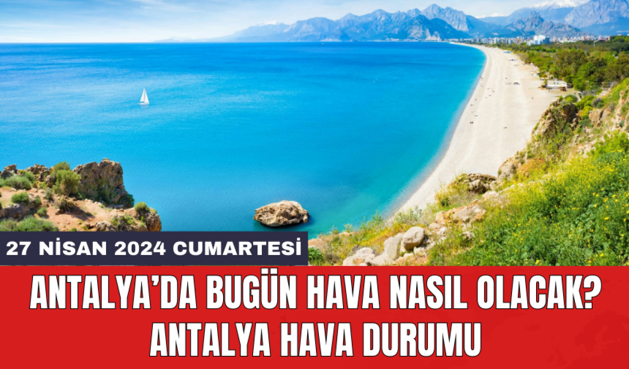 Antalya hava durumu 27 Nisan 2024 Cumartesi