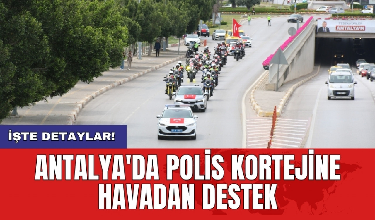 Antalya'da polis kortejine havadan destek