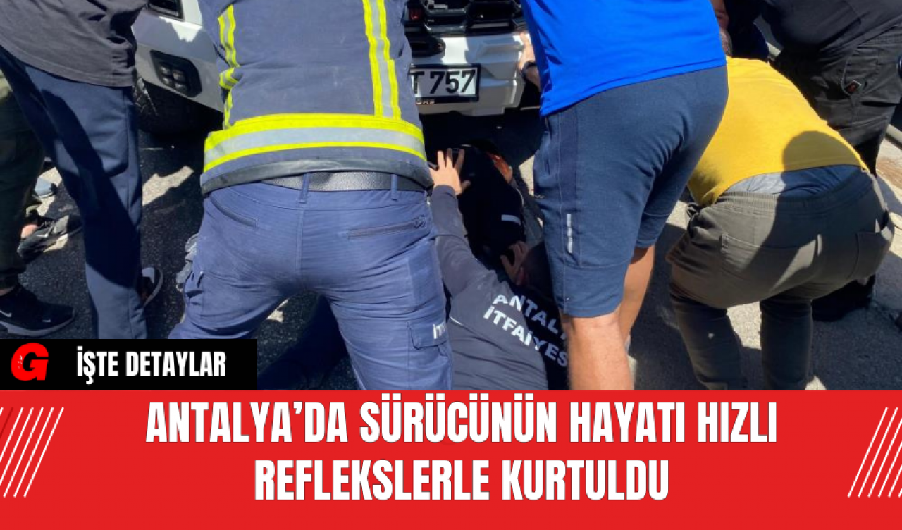 Antalya’da Sürücünün Hayatı Hızlı Reflekslerle Kurtuldu