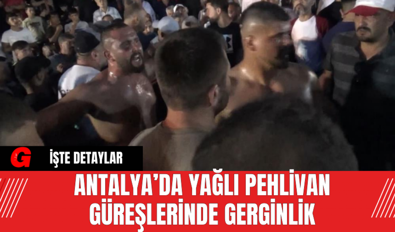 Antalya’da Yağlı Pehlivan Güreşlerinde Gerginlik