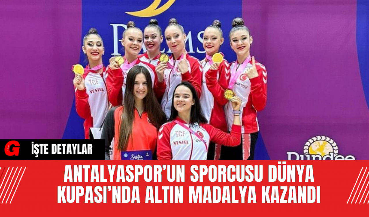 Antalyaspor’un Sporcusu Dünya Kupası’nda Altın Madalya Kazandı