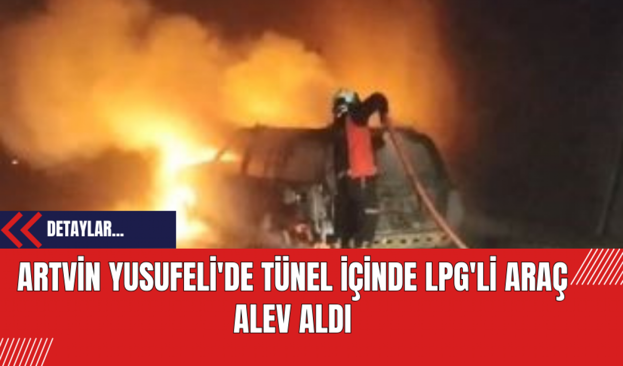 Artvin Yusufeli'nde İçinde LPG'li Araç Alev Aldı