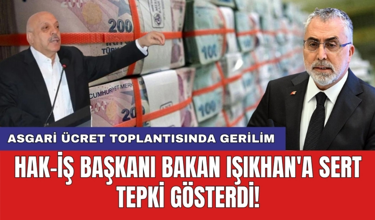 Asgari ücret toplantısında gerilim: Hak-İş Başkanı Bakan Işıkhan'a sert tepki gösterdi!