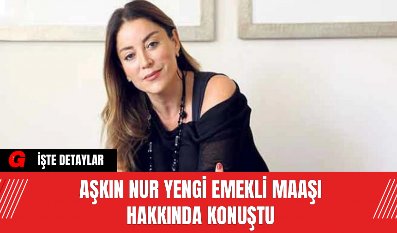 Aşkın Nur Yengi Emekli Maaşı Hakkında Konuştu