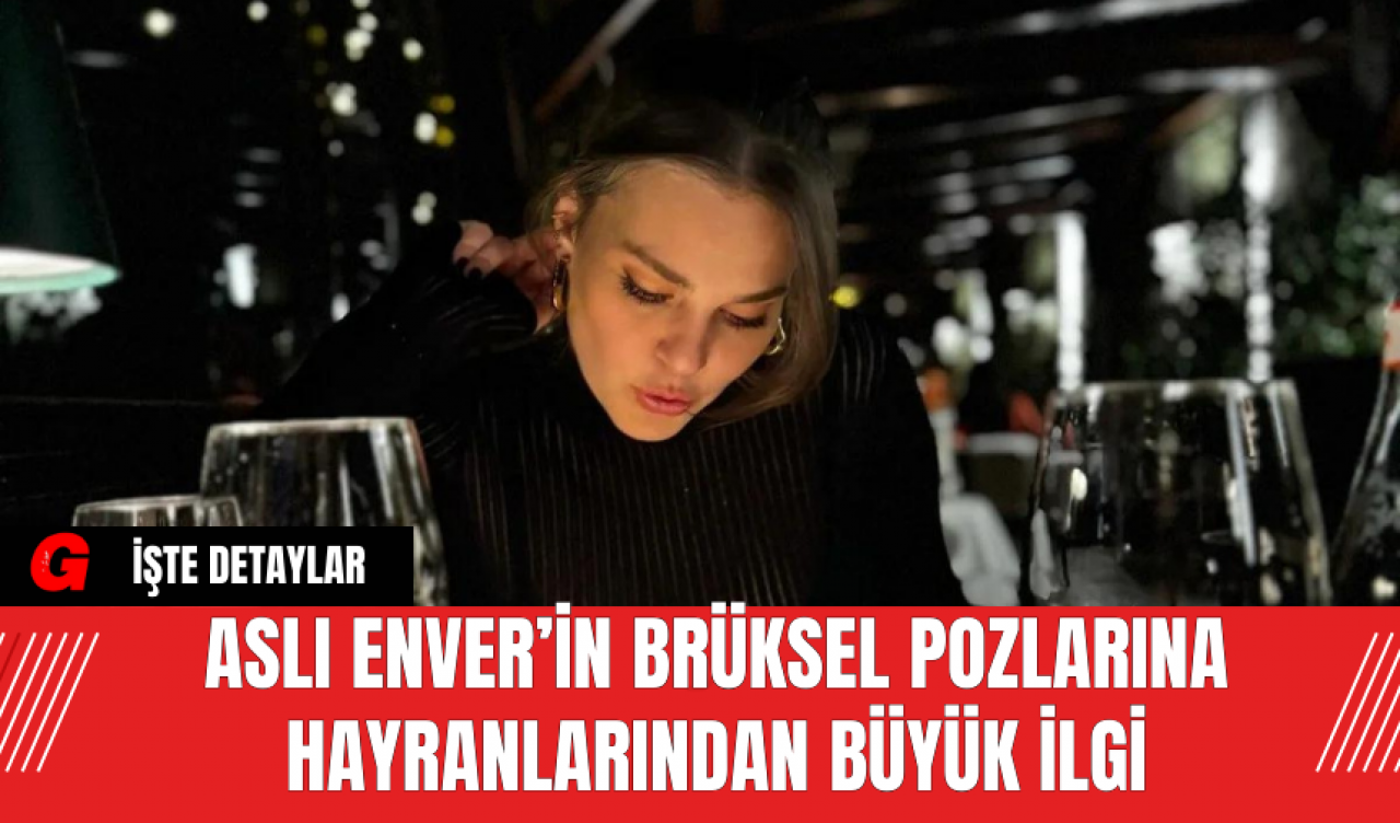 Aslı Enver’in Brüksel Pozlarına Hayranlarından Büyük İlgi