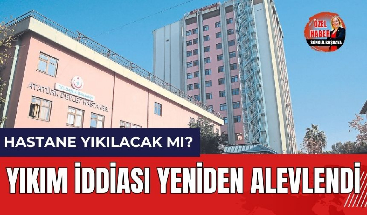 Antalya Atatürk Devlet Hastanesi'nde yıkım iddiası yeniden alevlendi!