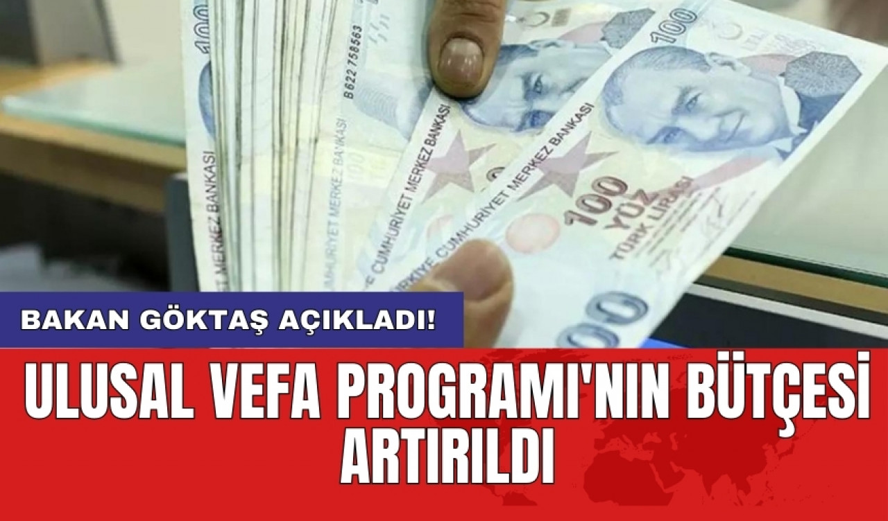 Bakan Göktaş açıkladı! Ulusal Vefa Programı'nın Bütçesi Artırıldı