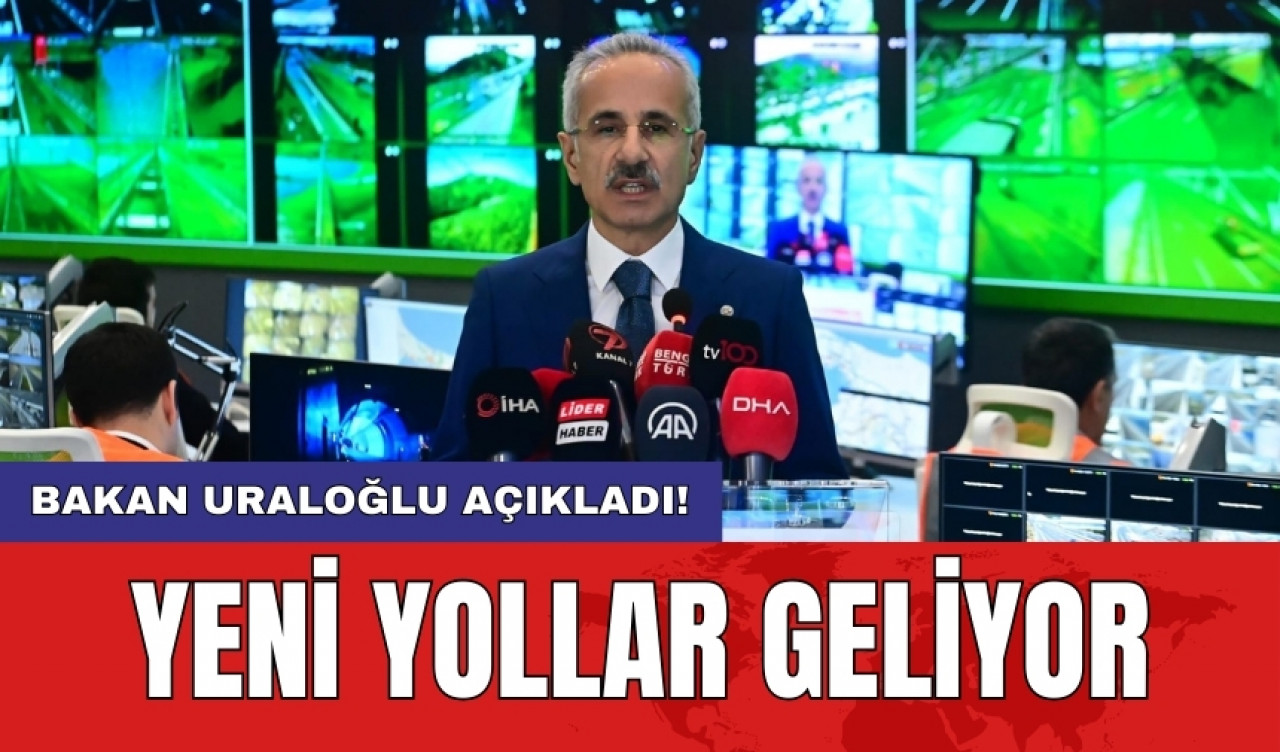 Bakan Uraloğlu açıkladı! Yeni yollar geliyor