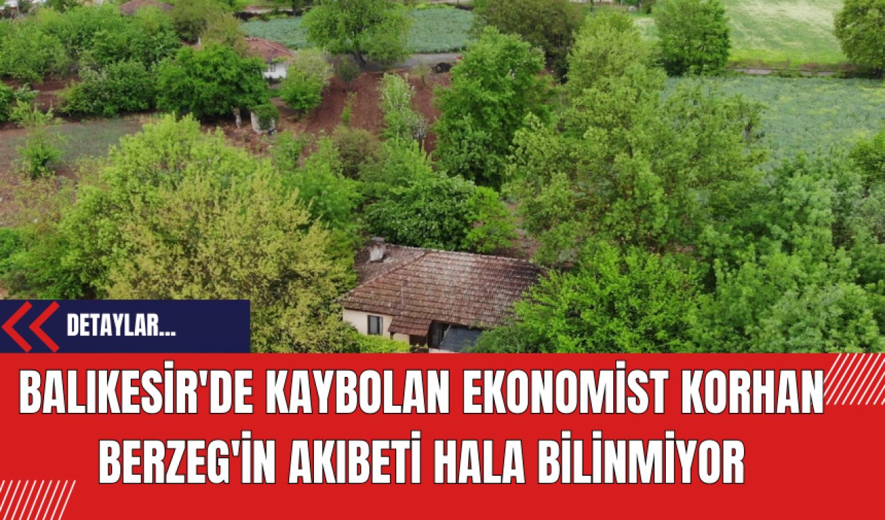 Balıkesir'de Kaybolan Ekonomist Korhan Berzeg'in Akıbeti Hala Bilinmiyor