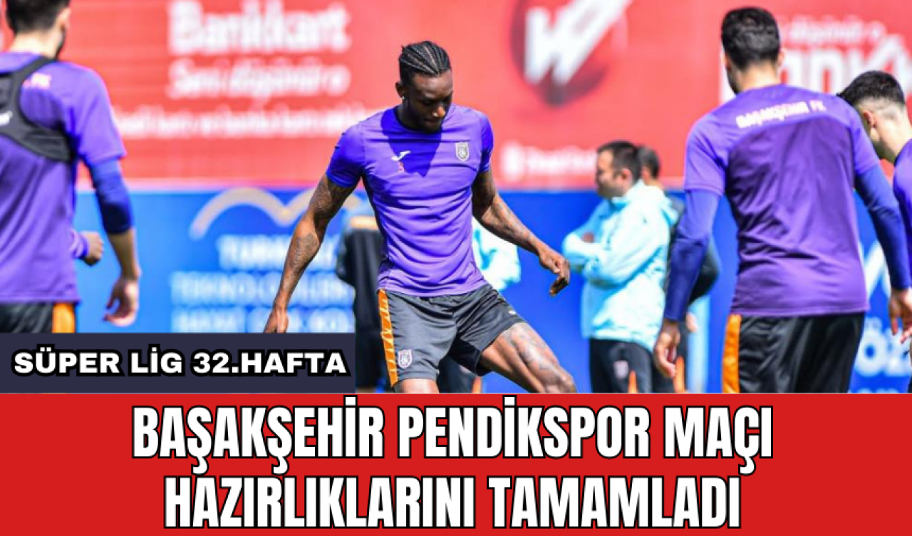 Başakşehir Pendikspor maçı hazırlıklarını tamamladı