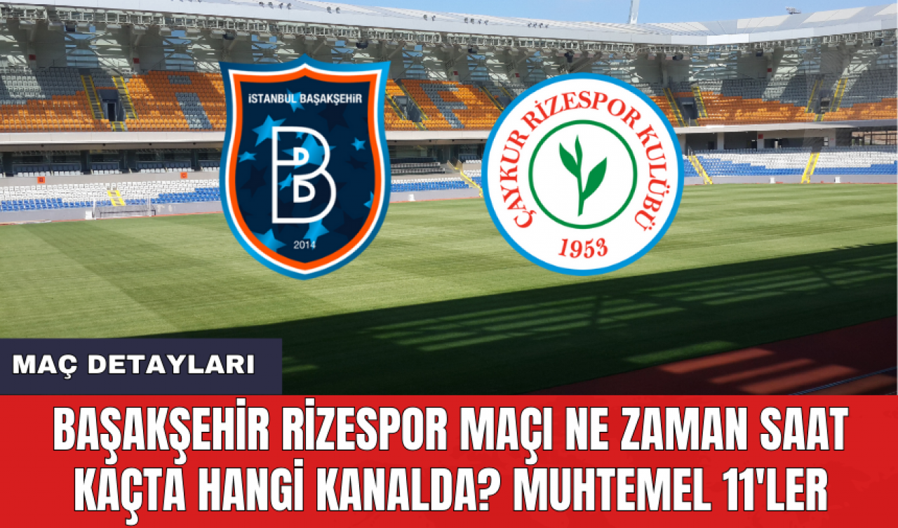 Başakşehir Rizespor maçı ne zaman saat kaçta hangi kanalda? Muhtemel 11'ler