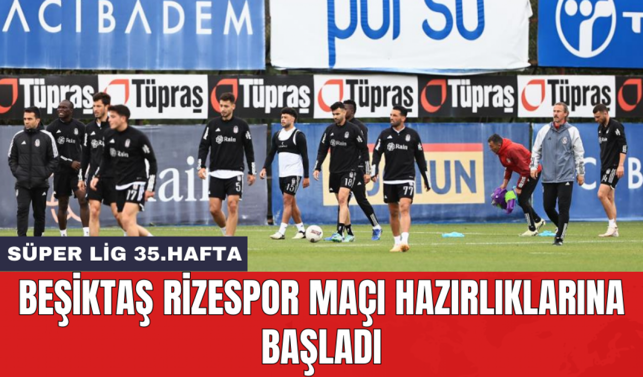 Beşiktaş Rizespor maçı hazırlıklarına başladı