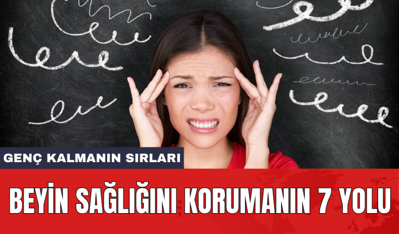 Beyin sağlığını korumanın 7 yolu: Genç kalmanın sırları