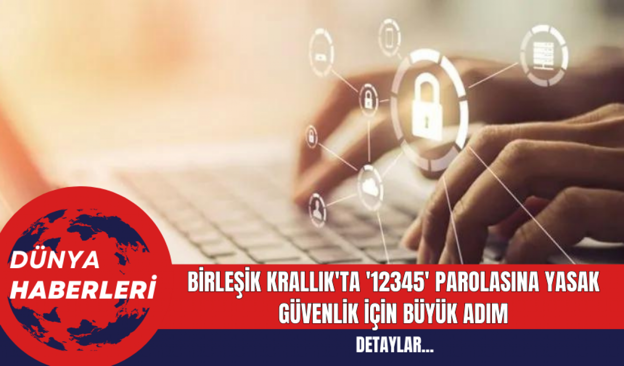 Birleşik Krallık'ta '12345' Parolasına Yasak: Güvenlik İçin Büyük Adım