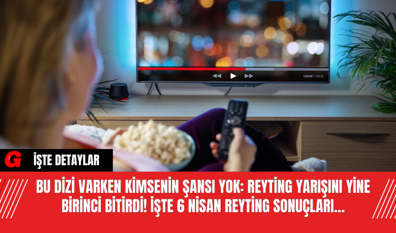 Bu dizi varken kimsenin şansı yok: Reyting yarışını yine birinci bitirdi! İşte 6 Nisan reyting sonuçları…