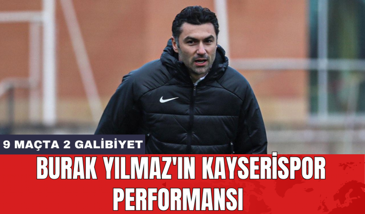 Burak Yılmaz'ın Kayserispor performansı: 9 maçta 2 galibiyet