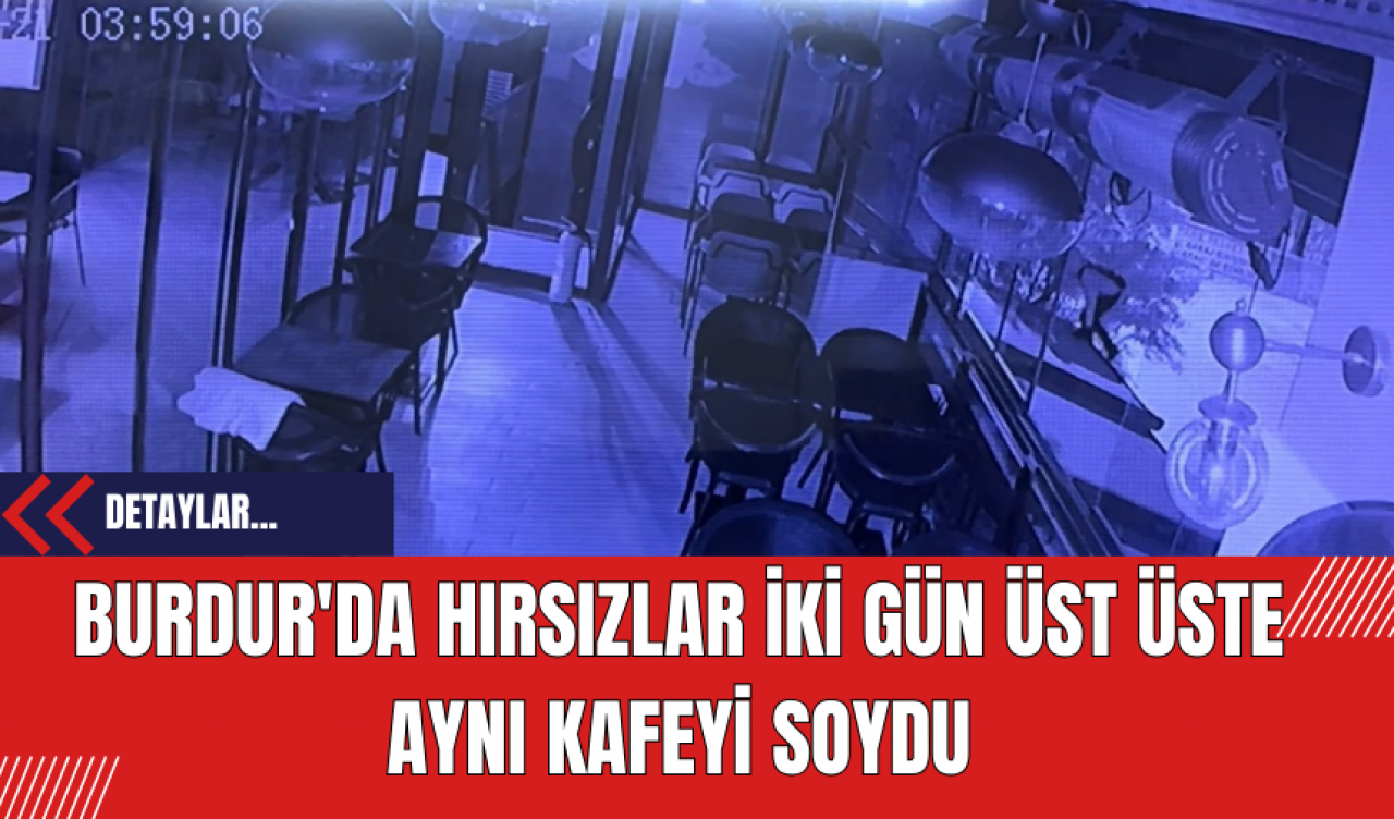 Burdur'da Hırsızlar İki Gün Üst Üste Kafeyi Soydu