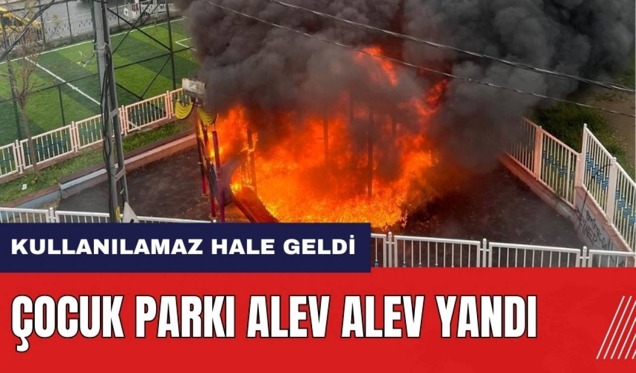 Çocuk parkı alev alev yandı! Parkta korkutan dakikalar