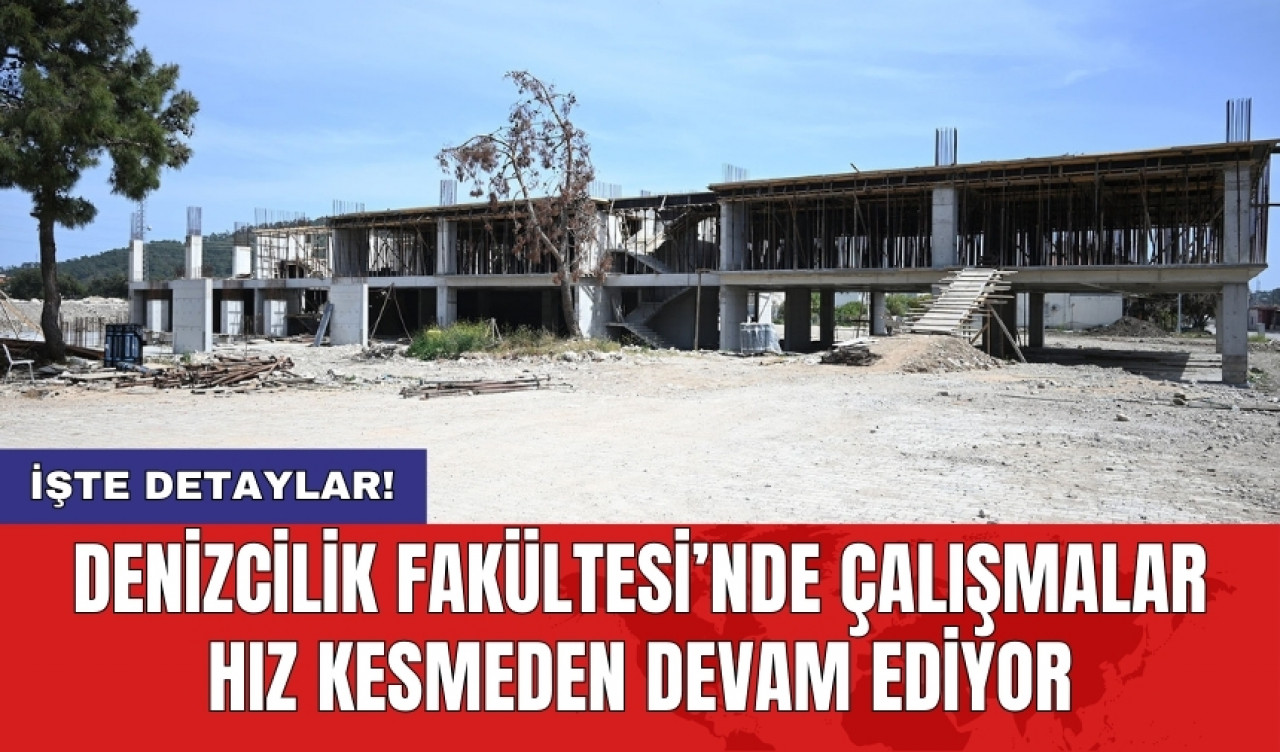 Denizcilik Fakültesi’nde çalışmalar hız kesmeden devam ediyor