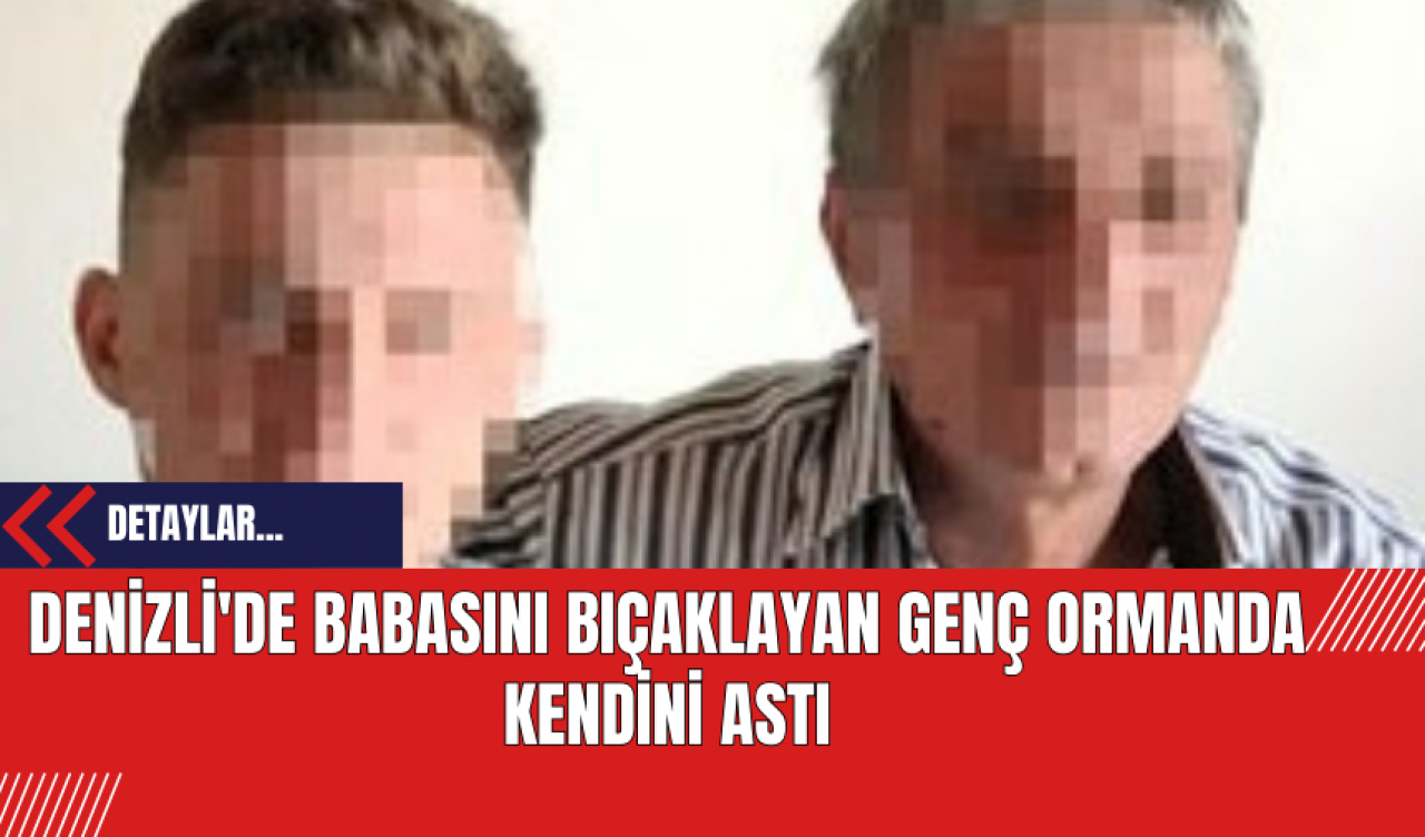 Denizli'de Babasını Bıçaklayan Genç Ormanda Kendini Astı