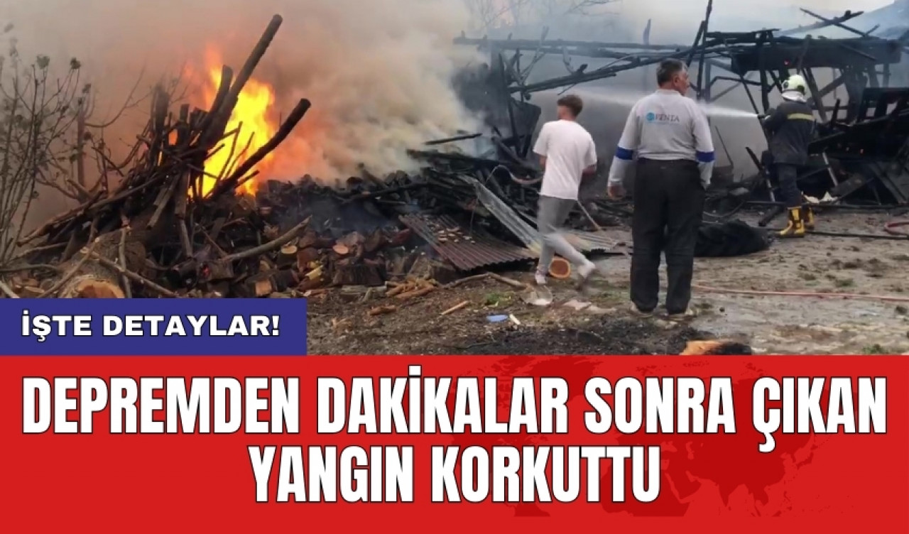 Depremden dakikalar sonra çıkan yangın korkuttu