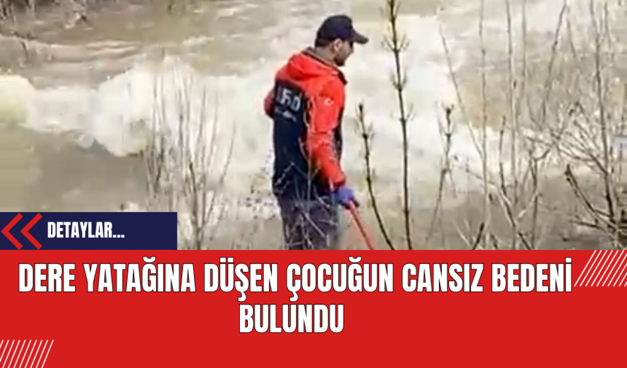 Dere yatağına düşen çocuğun cansız bedeni bulundu